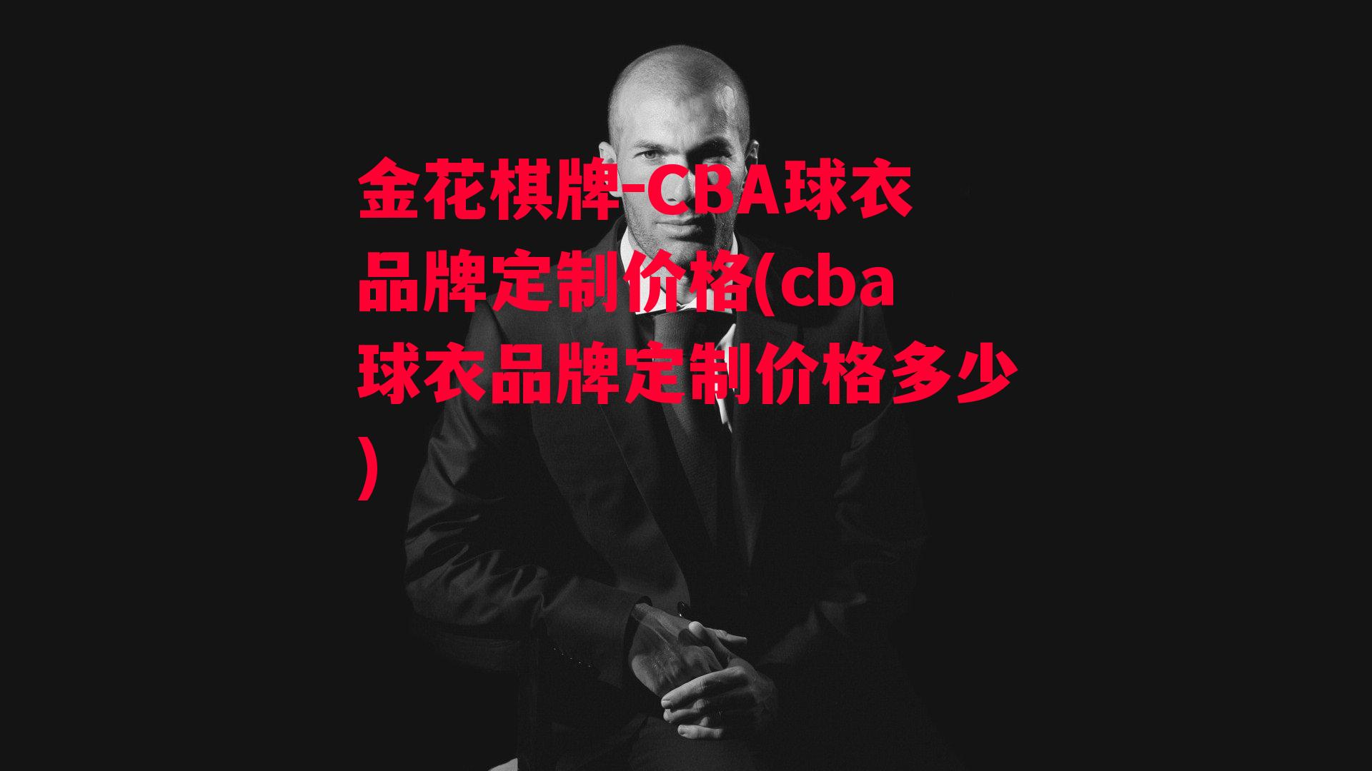 金花棋牌-CBA球衣品牌定制价格(cba球衣品牌定制价格多少)